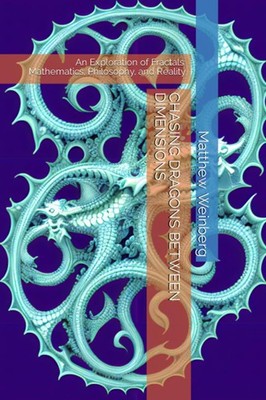 CHASING DRAGONS BETWEEN DIMENSIONS: An Exploration of Fractals: Mathematics, Phi