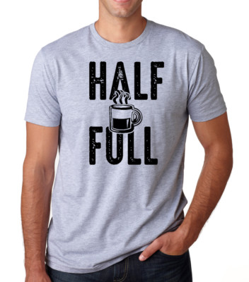 HALF FULL coffee positive attitude java morning cup work out holiday T-Shirt