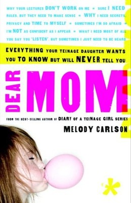 Dear Mom : Everything Your Teenage Daughter Wants You to Know but