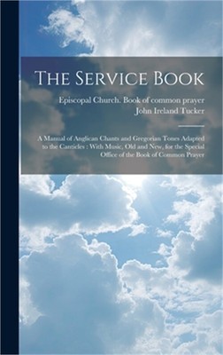 The Service Book: a Manual of Anglican Chants and Gregorian Tones Adapted to the