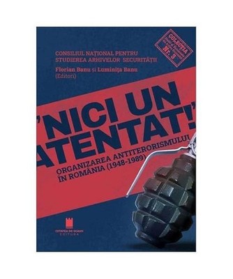 Nici Un Atentat. Organizarea Antiterorismului In Romania, Luminita Banu