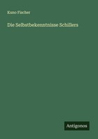 Die Selbstbekenntnisse Schillers Kuno Fischer
