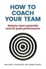 How to Coach Your Team: Release team potential and hit peak performance by Angel