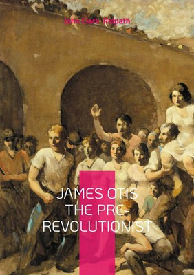 James Otis the Pre-Revolutionist John Clark Ridpath Taschenbuch Englisch 2025