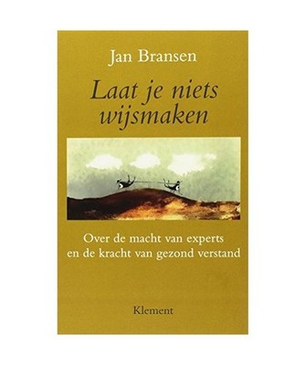 Laat je niets wijsmaken: over de macht van experts en de kracht van gezond verst