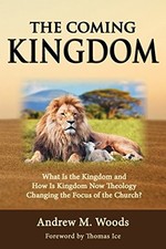 THE COMING KINGDOM: WHAT IS THE KINGDOM AND HOW IS KINGDOM By Andrew M. Woods VG