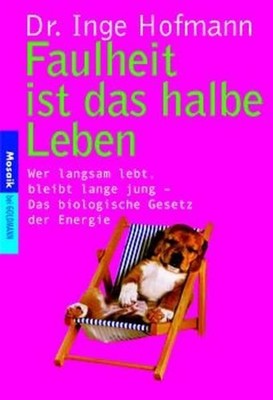 Faulheit ist das halbe Leben Wer langsam lebt, bleibt lange jung Hofmann, Inge: