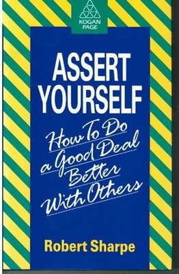 Assert Yourself: How to Do a Good Deal Better with Others - Sharpe, Robert