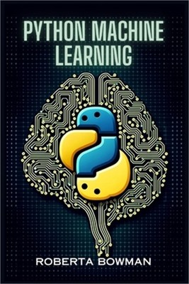 Python Machine Learning: Leveraging Python for Implementing Machine Learning Alg