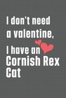 I don't need a valentine, I have a Cornish Rex Cat: For Cornish Rex Cat Fans by