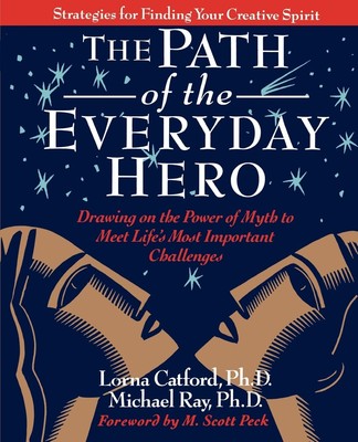 The Path of the Everyday Hero: Drawing on the Power of Myth to Meet Life's M...