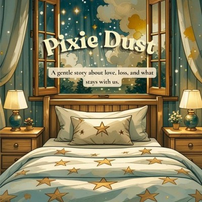 Pixie Dust: A gentle story about love, loss, and what stays with us.
