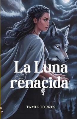 La Luna renacida: Un Lobo Traicionado. Una diosa despierta by Tamil Torres Paper