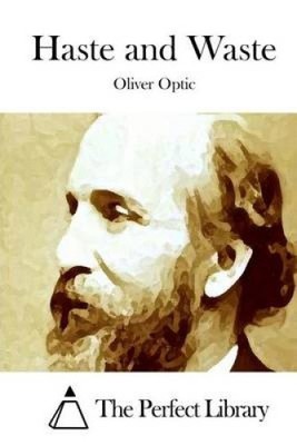 Haste and Waste by Professor Oliver Optic