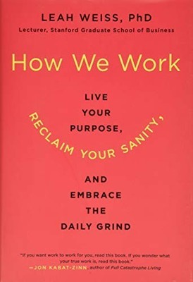How We Work: Live Your Purpose, Reclaim Your Sanity, and E... by Weiss PhD, Leah