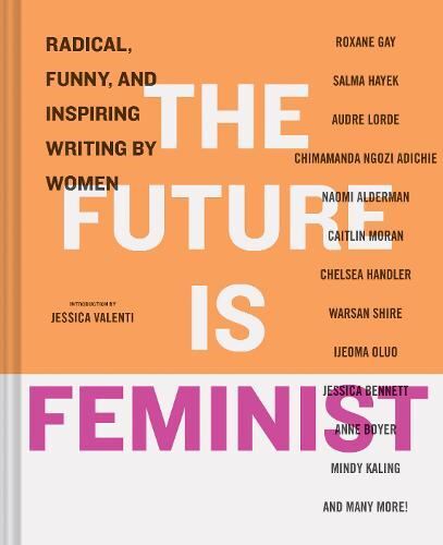 The Future is Feminist: Radical, Funn Jessica Valenti Hardback N