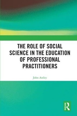The Role of Social Science in the Education of Professional Practitioners by Joh