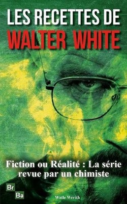 Les Recettes de Walter White: La chimie comme vous ne l'avez jamais vue - Ce que