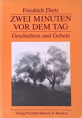 Zwei Minuten vor dem Tag : Geschichten und Gebete. Edition Glaube Dietz, Friedri