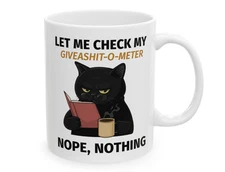Funny Cat drinking Coffee Mug Stating "Let Me check my Give-o-Shit meter"Nope