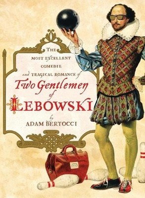 Two Gentlemen of Lebowski: A Most Excellent Comedie and Tragical Romance by Adam