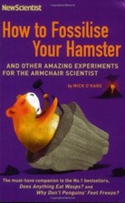 How to Fossilise Your Hamster: And Other Amazing Experiments For The Armchair.