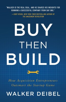 Buy Then Build: How Acquisition Entrepreneurs Outsmart The Startup Game