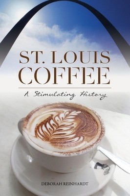 St. Louis Coffee: A Stimulating History by Deborah Reinhardt (English) Paperback