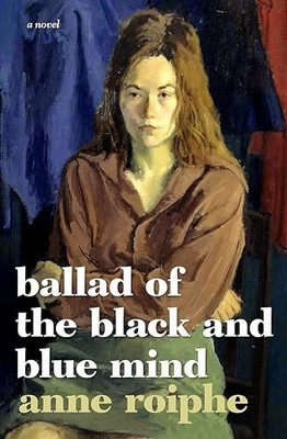 The Ballad of the Black and Blue Mind: A Novel by Anne Roiphe 9781609806088