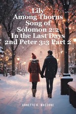 Lily Among Thorns Song of Solomon 2: 2 In the Last Days 2nd Peter 3:3 Part 2 by
