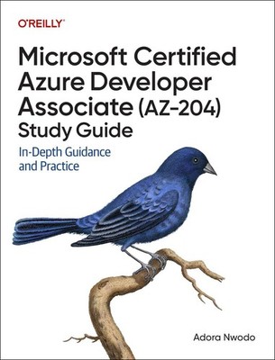 Microsoft Certified Azure Developer Associate (AZ-204) Study Guide: In-Depth Gui