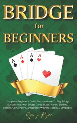 Bridge for Beginners: Complete Guide to Learn How to Play Bridge Successfull...