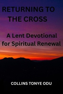 Returning to the Cross: A Lent Devotional for Spiritual Renewal and Daily Reflec