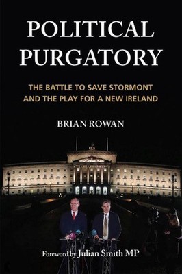 Political Purgatory: The Battle to Save Stormont and the Play for a New Ireland