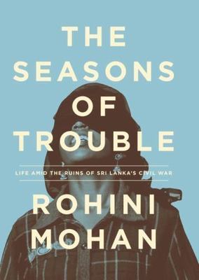 The Seasons of Trouble: Life Amid the Ruins of Sri Lanka's Civil War - Mohan, Ro