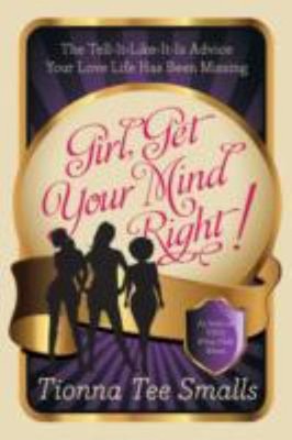 Girl, Get Your Mind Right! : The Tell-It-Like-It-Is Advice Your L