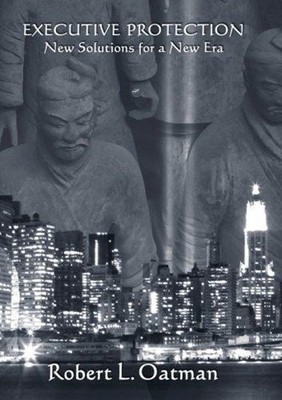 Executive Protection New: Solutions for a New Era Robert L. Oatma