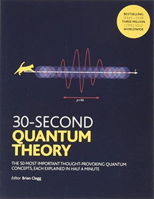 30-Second Quantum Theory: The 50 most thought-provoking... - Clegg, Brian