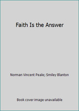 Faith Is the Answer by Norman Vincent Peale; Smiley Blanton
