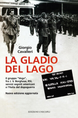 Gladio Del Lago. Il Gruppo «Vega» Fra J. V. Borghese, RSI, Servizi Segreti Ameri