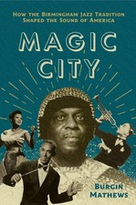 Magic City: How the Birmingham Jazz Traditio... 9781469676883 by Mathews, Burgin
