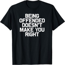 Being Offended Doesn't Make You Right Funny Unisex T-Shirt
