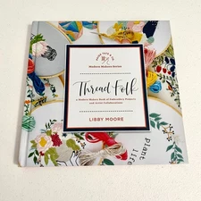 Thread Folk: A Modern Makers Book of Embroidery Projects & Artist Collaborations