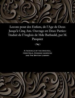 Lecons pour des Enfans, de l'Age de Deux Jusqu'a Cinq Ans. Ouvrage en Deux Pa-,
