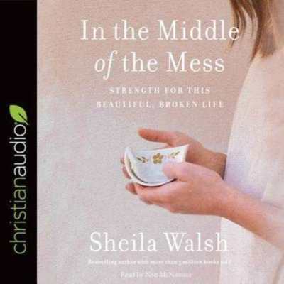 In the Middle of the Mess: Strength for This Beautiful, Broken Life by Walsh