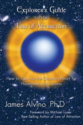 Explorer's Guide to the Law of Attraction: How to Tap into the Quantum-Heart for