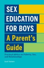 Sex Education for Boys: A Parent's Guide: Practical Advice on Puberty, Sex, and,