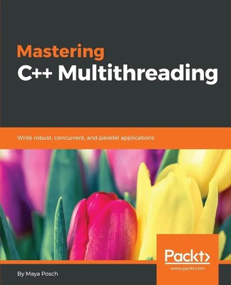Mastering C++ Multithreading Write robust, concurrent, and parallel applications