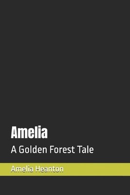 Amelia: A Golden Forest Tale by Aaron Heanton Paperback Book