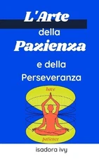 L'Arte della Pazienza e della Perseveranza by Isadora Ivy Paperback Book